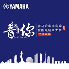經銷商大會：“音為有你”2017雅馬哈家庭音響全國經銷商大會